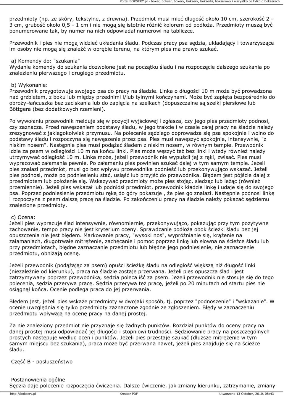 Podczas pracy psa sędzia, układający i towarzyszące im osoby nie mogą się znaleźć w obrębie terenu, na którym pies ma prawo szukać.