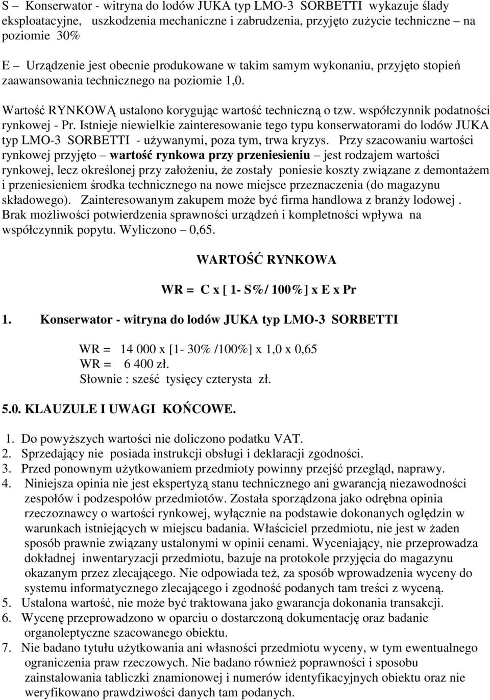 Istnieje niewielkie zainteresowanie tego typu konserwatorami do lodów JUKA typ LMO-3 SORBETTI - uŝywanymi, poza tym, trwa kryzys.