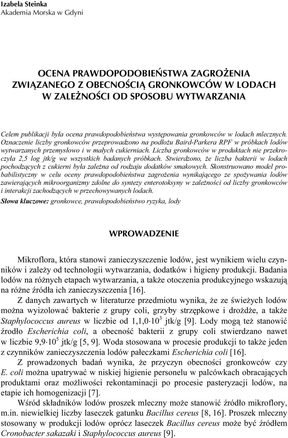 Oznaczenie liczby gronkowców przeprowadzono na podłożu Baird-Parkera RPF w próbkach lodów wytwarzanych przemysłowo i w małych cukierniach.