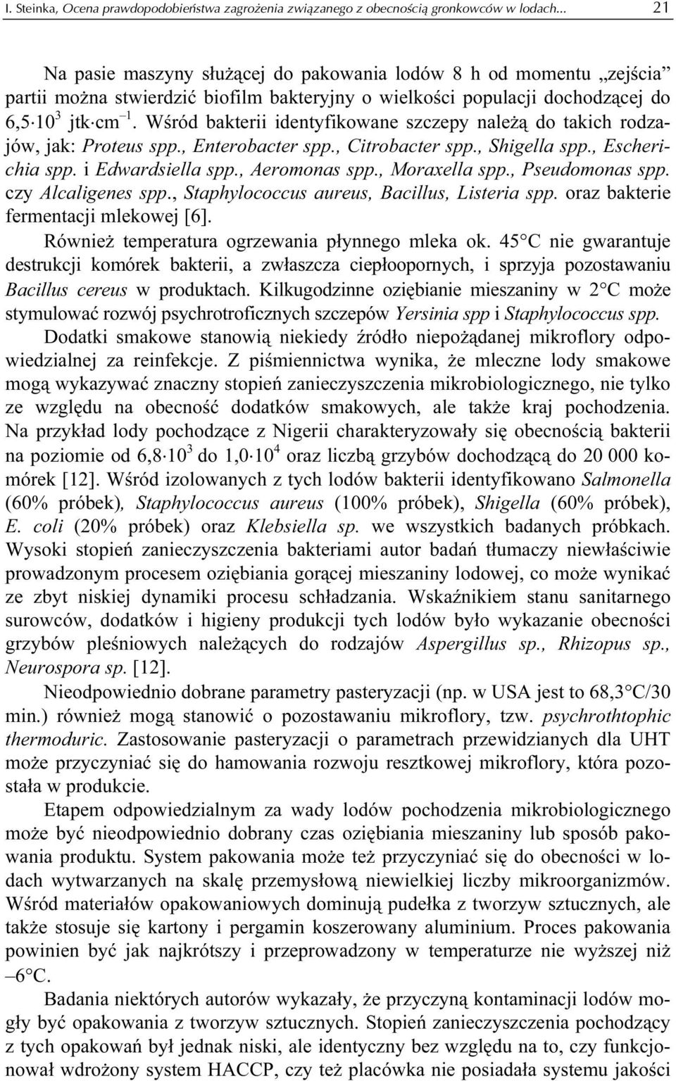 Wśród bakterii identyfikowane szczepy należą do takich rodzajów, jak: Proteus spp., Enterobacter spp., Citrobacter spp., Shigella spp., Escherichia spp. i Edwardsiella spp., Aeromonas spp.