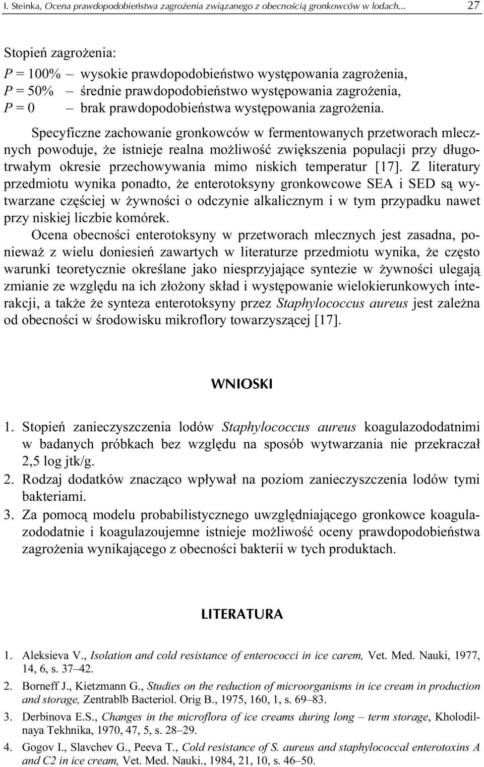 Specyficzne zachowanie gronkowców w fermentowanych przetworach mlecznych powoduje, że istnieje realna możliwość zwiększenia populacji przy długotrwałym okresie przechowywania mimo niskich temperatur