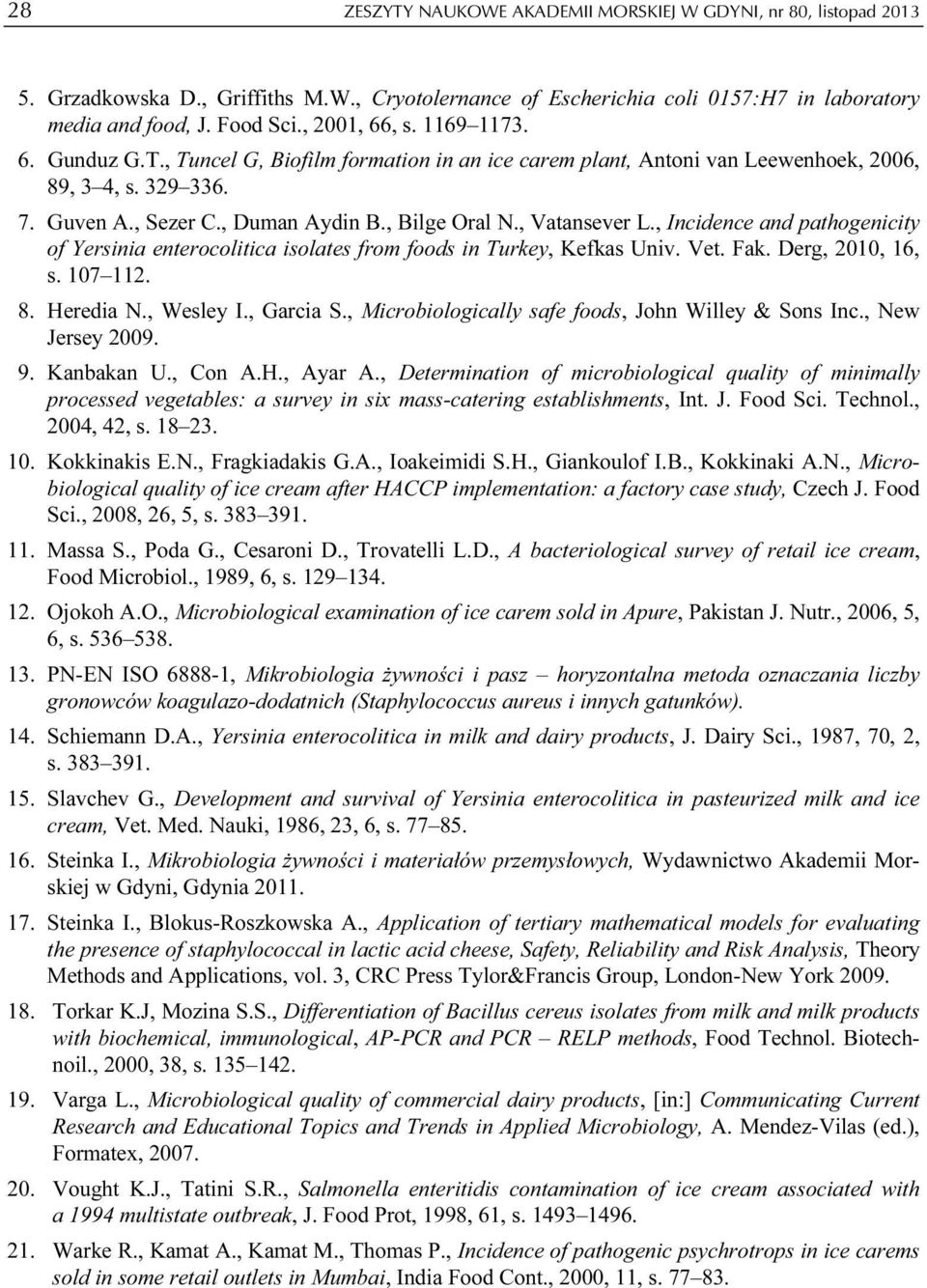 , Vatansever L., Incidence and pathogenicity of Yersinia enterocolitica isolates from foods in Turkey, Kefkas Univ. Vet. Fak. Derg, 2010, 16, s. 107 112. 8. Heredia N., Wesley I., Garcia S.