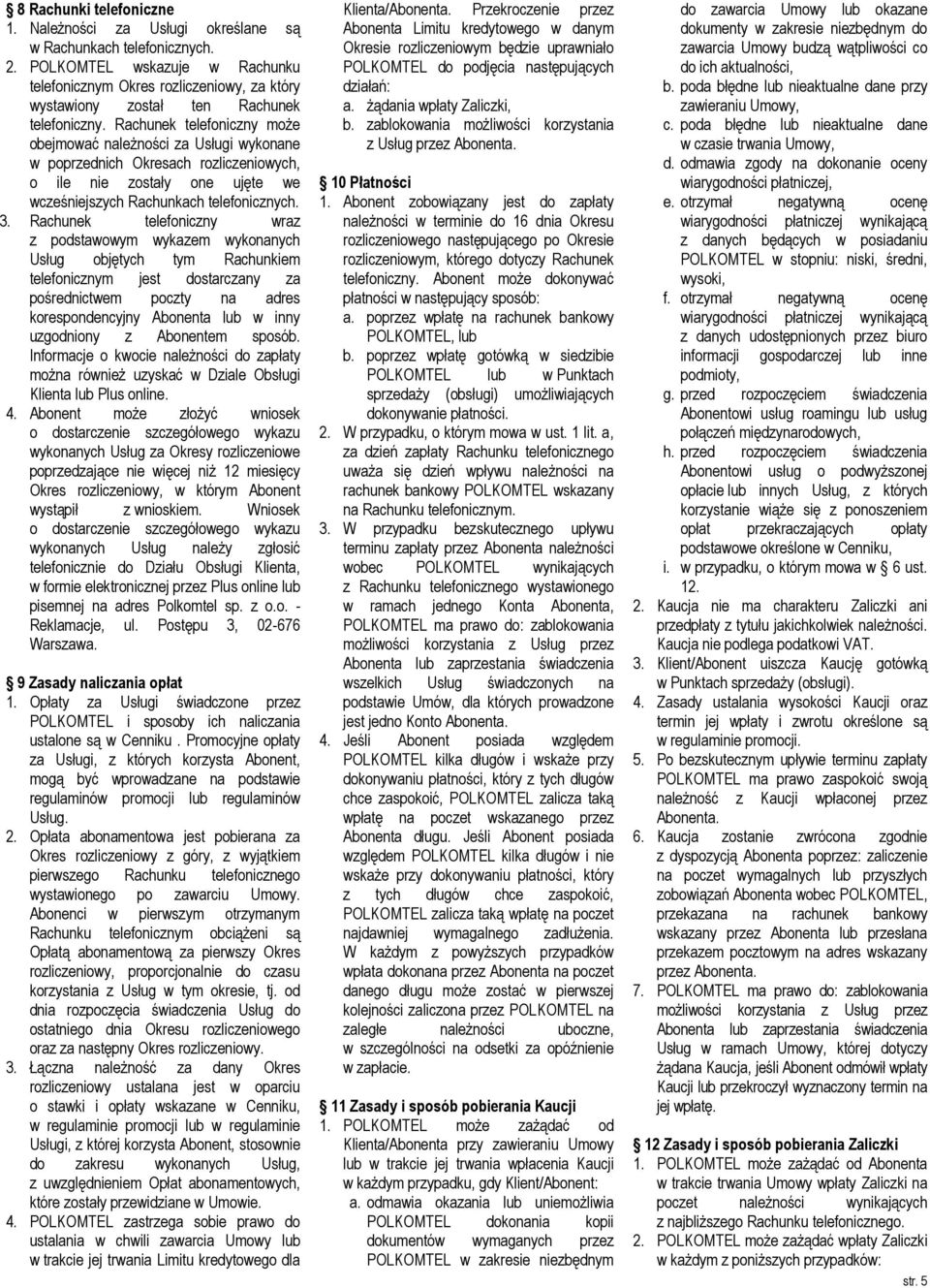 Rachunek telefoniczny może obejmować należności za Usługi wykonane w poprzednich Okresach rozliczeniowych, o ile nie zostały one ujęte we wcześniejszych Rachunkach telefonicznych. 3.