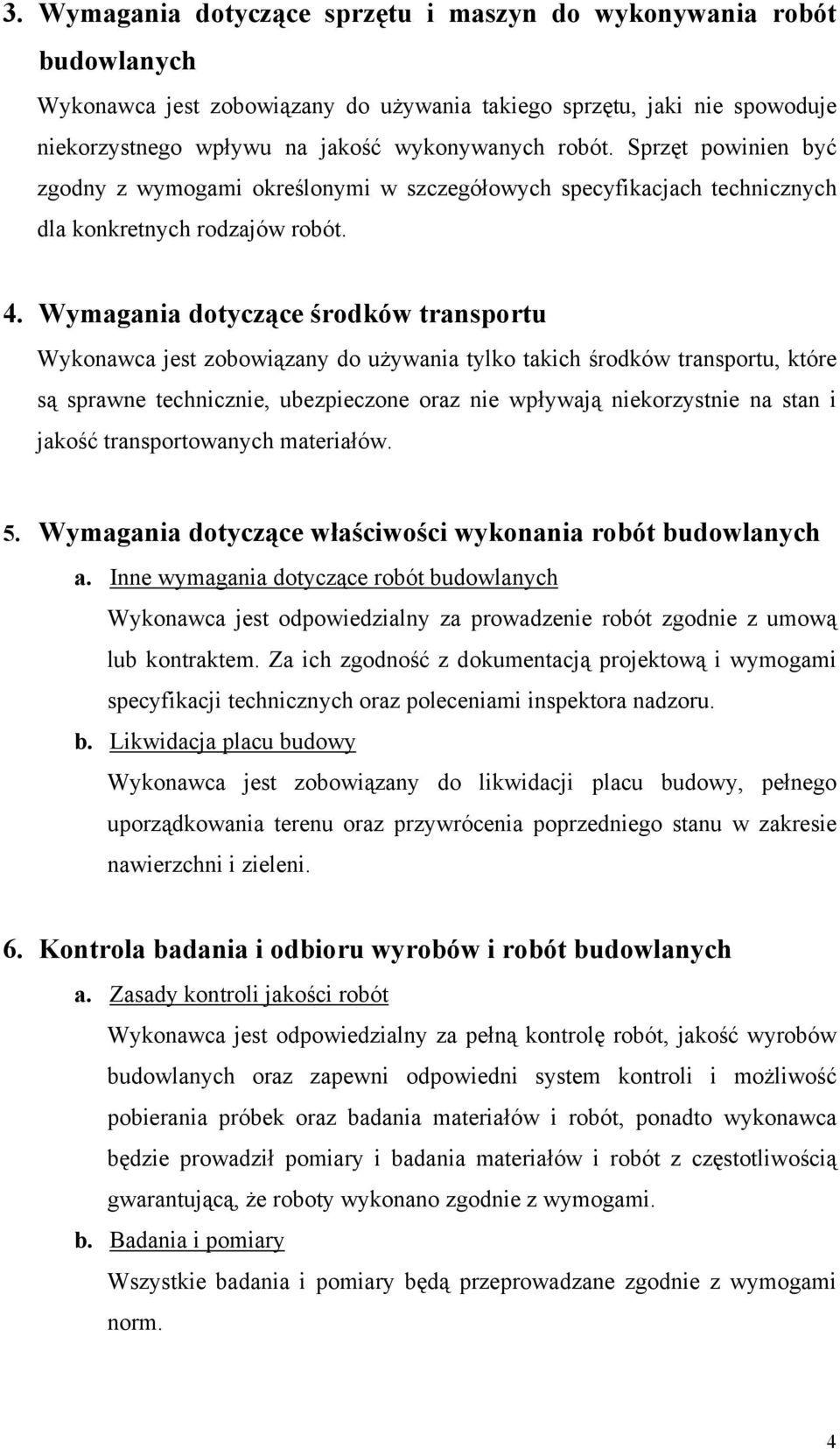 Wymagania dotyczące środków transportu Wykonawca jest zobowiązany do używania tylko takich środków transportu, które są sprawne technicznie, ubezpieczone oraz nie wpływają niekorzystnie na stan i