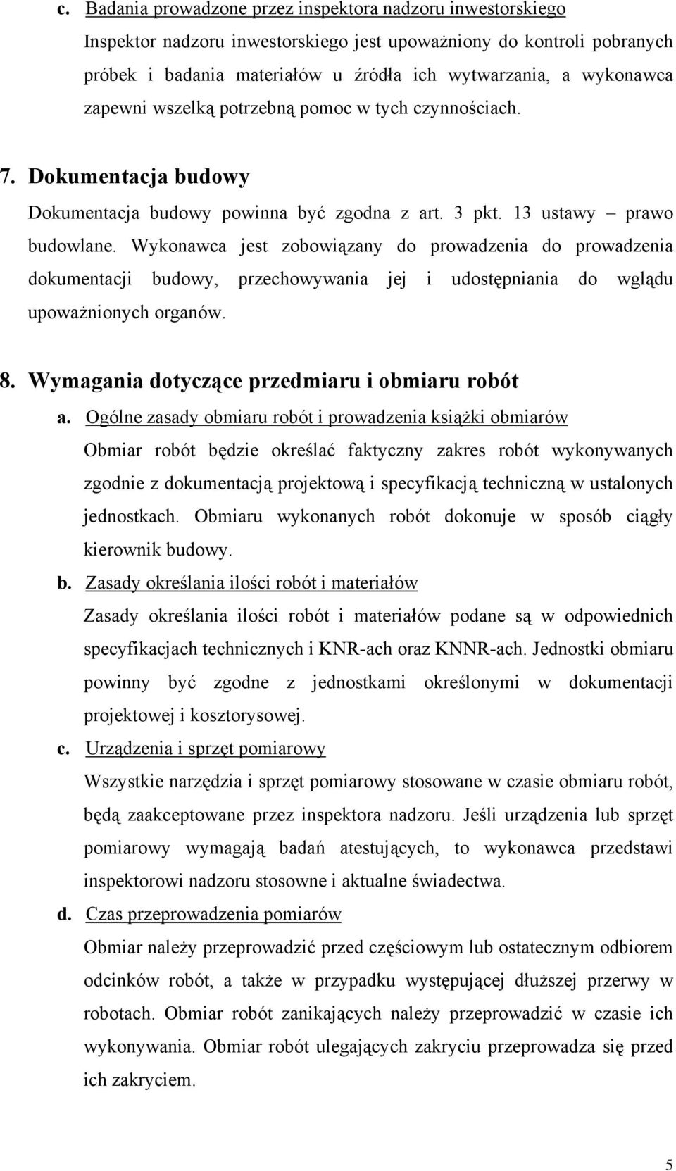 Wykonawca jest zobowiązany do prowadzenia do prowadzenia dokumentacji budowy, przechowywania jej i udostępniania do wglądu upoważnionych organów. 8. Wymagania dotyczące przedmiaru i obmiaru robót a.