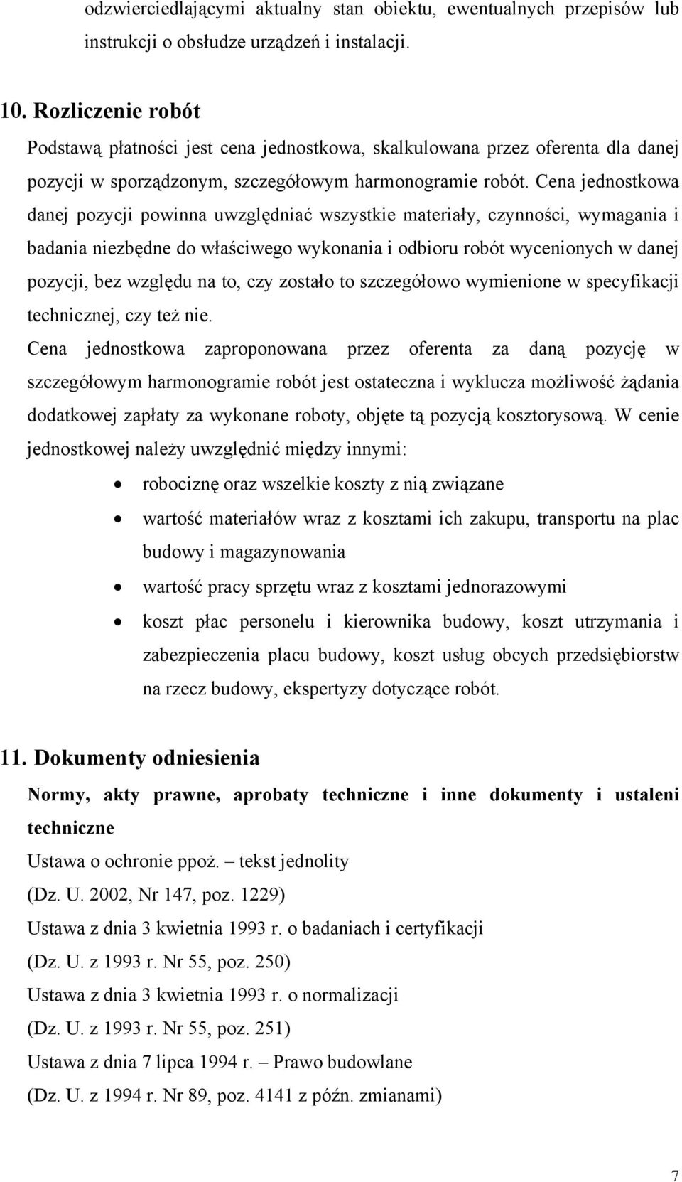 Cena jednostkowa danej pozycji powinna uwzględniać wszystkie materiały, czynności, wymagania i badania niezbędne do właściwego wykonania i odbioru robót wycenionych w danej pozycji, bez względu na