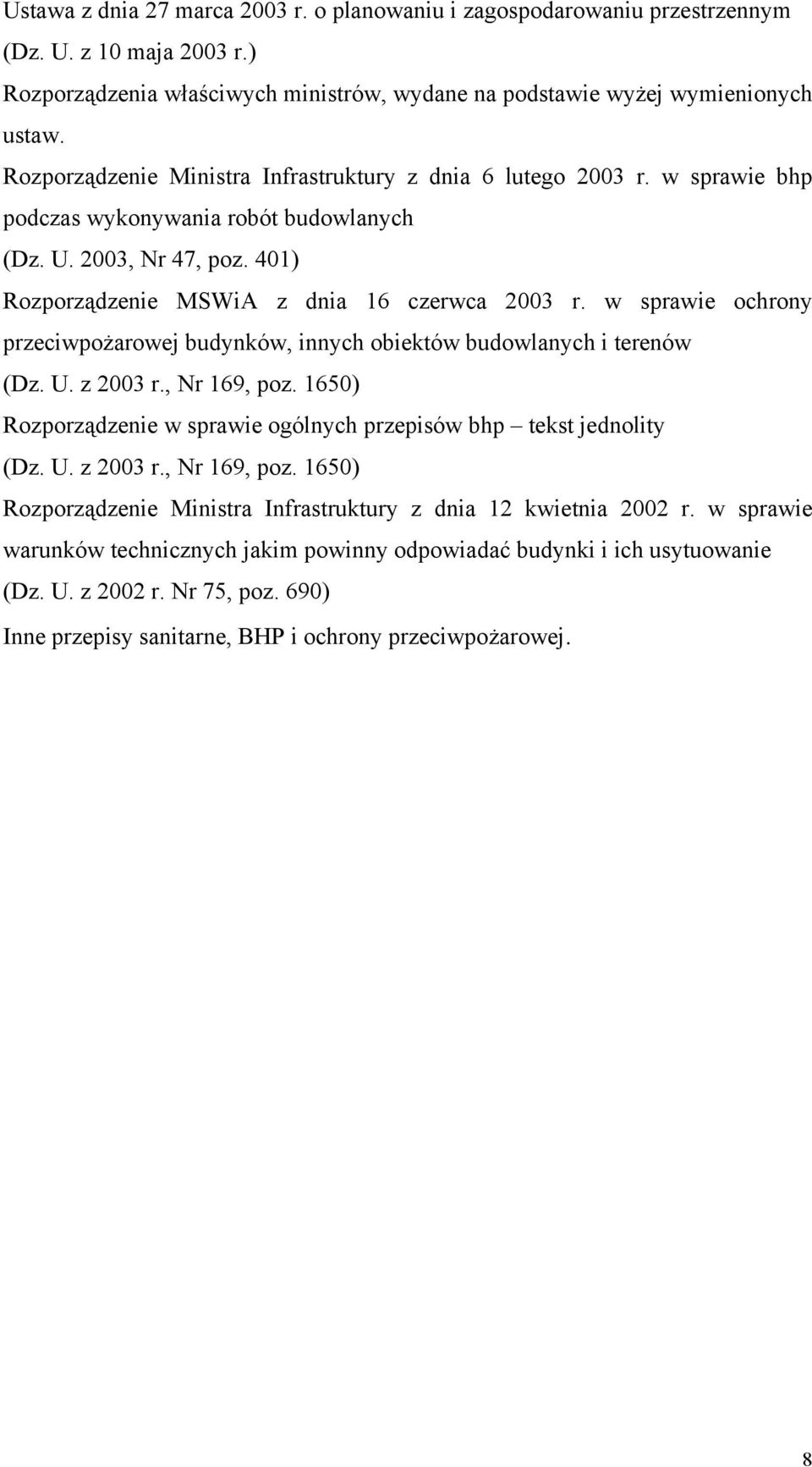 w sprawie ochrony przeciwpożarowej budynków, innych obiektów budowlanych i terenów (Dz. U. z 2003 r., Nr 169, poz. 1650) Rozporządzenie w sprawie ogólnych przepisów bhp tekst jednolity (Dz. U. z 2003 r., Nr 169, poz. 1650) Rozporządzenie Ministra Infrastruktury z dnia 12 kwietnia 2002 r.