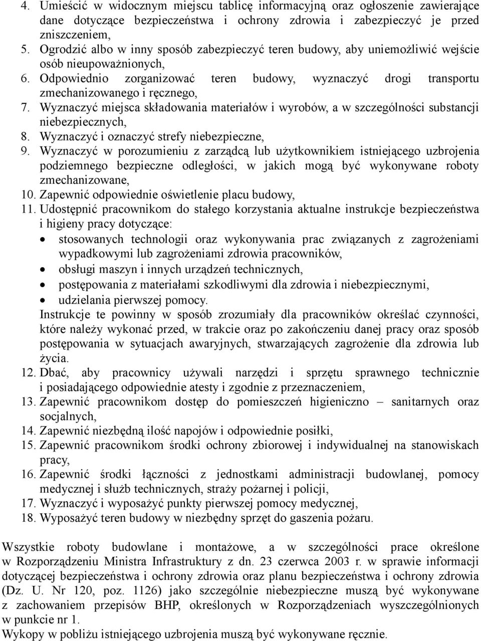 Odpowiednio zorganizować teren budowy, wyznaczyć drogi transportu zmechanizowanego i ręcznego, 7. Wyznaczyć miejsca składowania materiałów i wyrobów, a w szczególności substancji niebezpiecznych, 8.