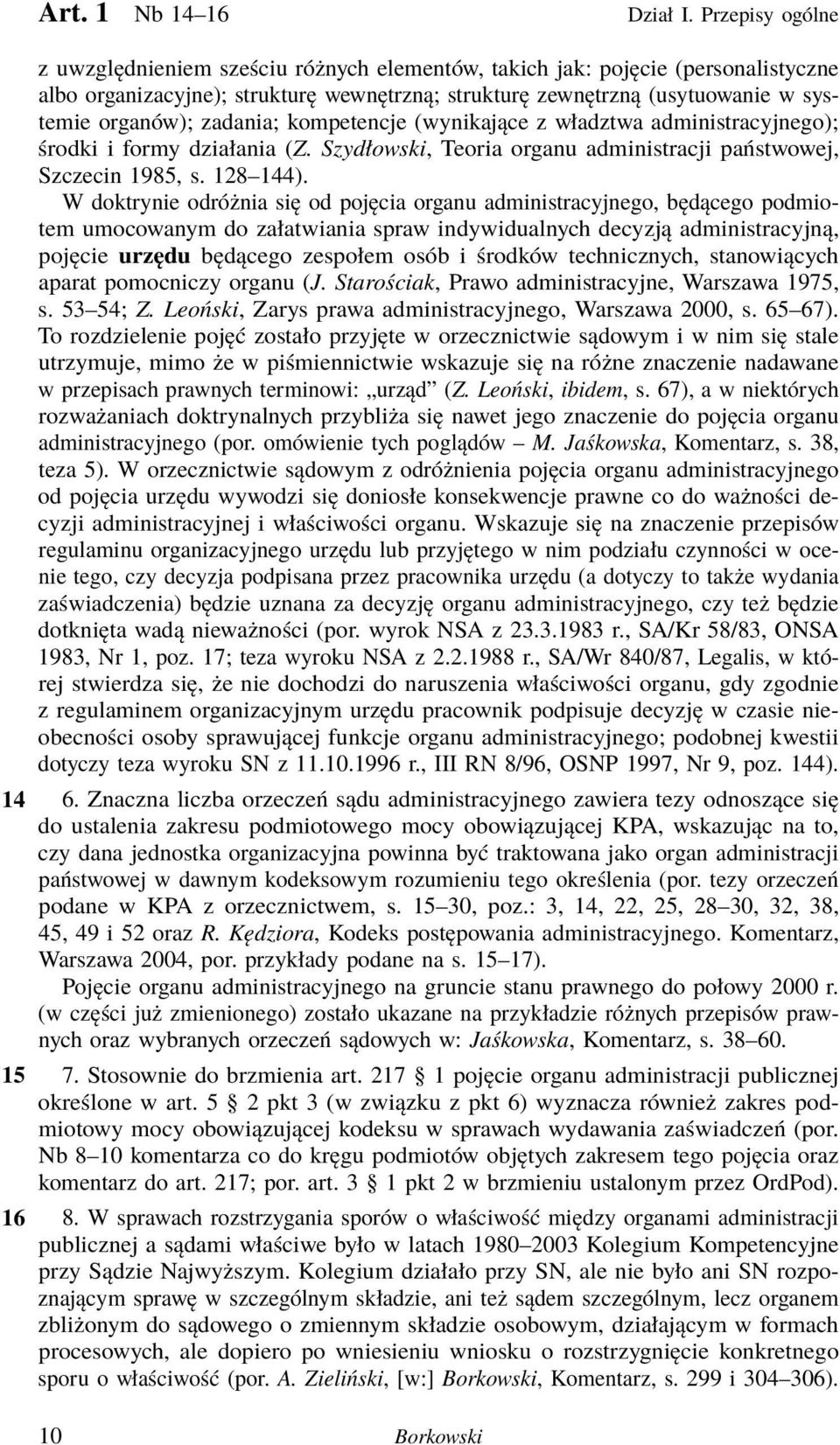 zadania; kompetencje (wynikające z władztwa administracyjnego); środki i formy działania (Z. Szydłowski, Teoria organu administracji państwowej, Szczecin 1985, s. 128 144).