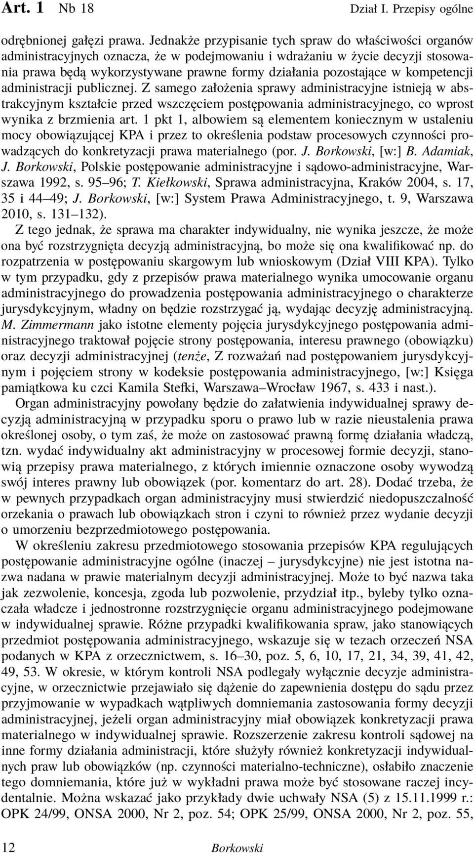 w kompetencji administracji publicznej. Z samego założenia sprawy administracyjne istnieją w abstrakcyjnym kształcie przed wszczęciem postępowania administracyjnego, co wprost wynika z brzmienia art.
