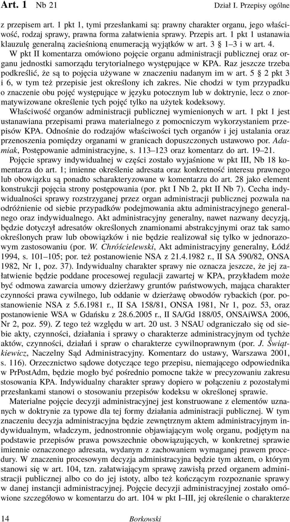 W pkt II komentarza omówiono pojęcie organu administracji publicznej oraz organu jednostki samorządu terytorialnego występujące w KPA.