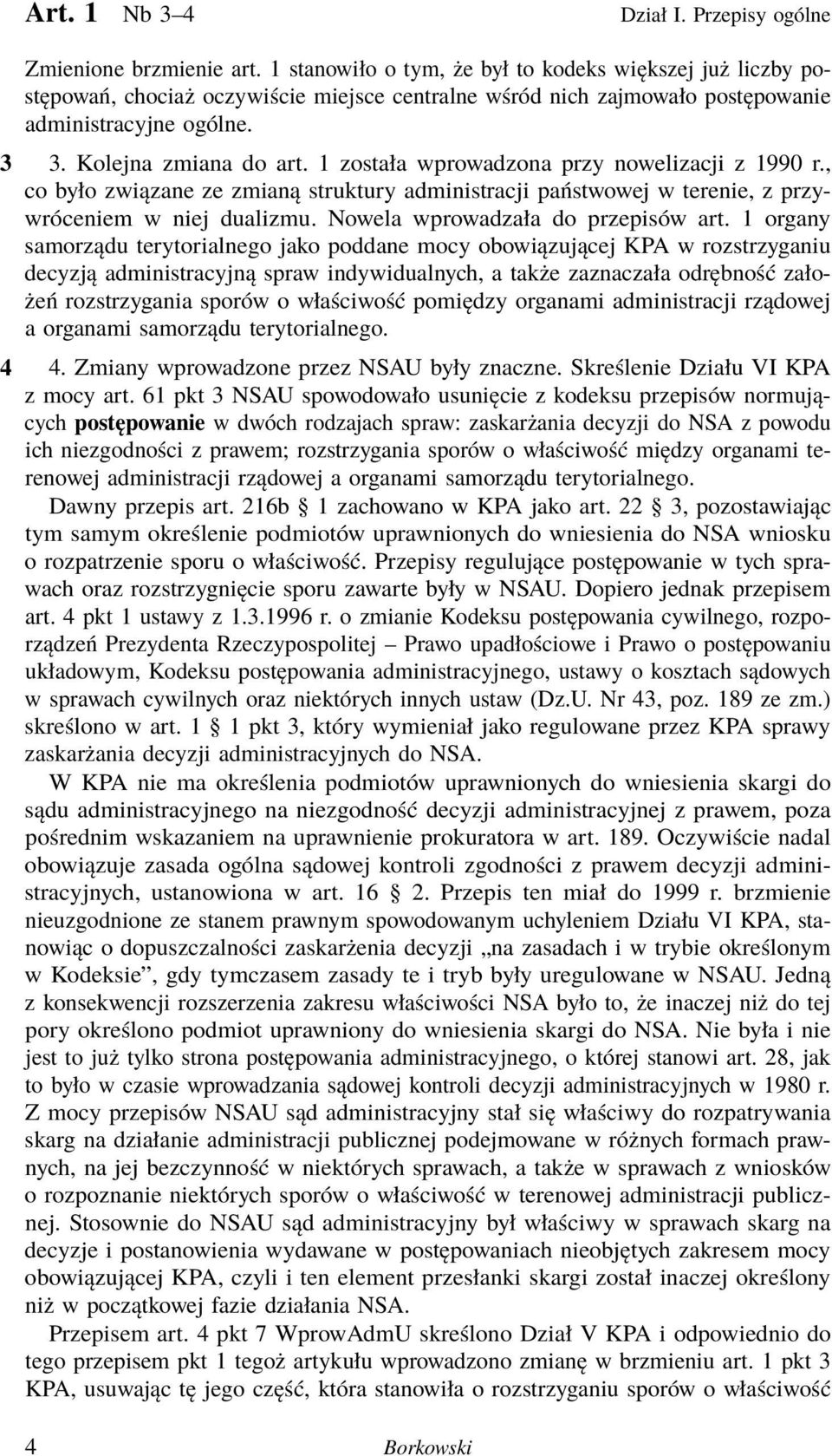 1 została wprowadzona przy nowelizacji z 1990 r., co było związane ze zmianą struktury administracji państwowej w terenie, z przywróceniem w niej dualizmu. Nowela wprowadzała do przepisów art.