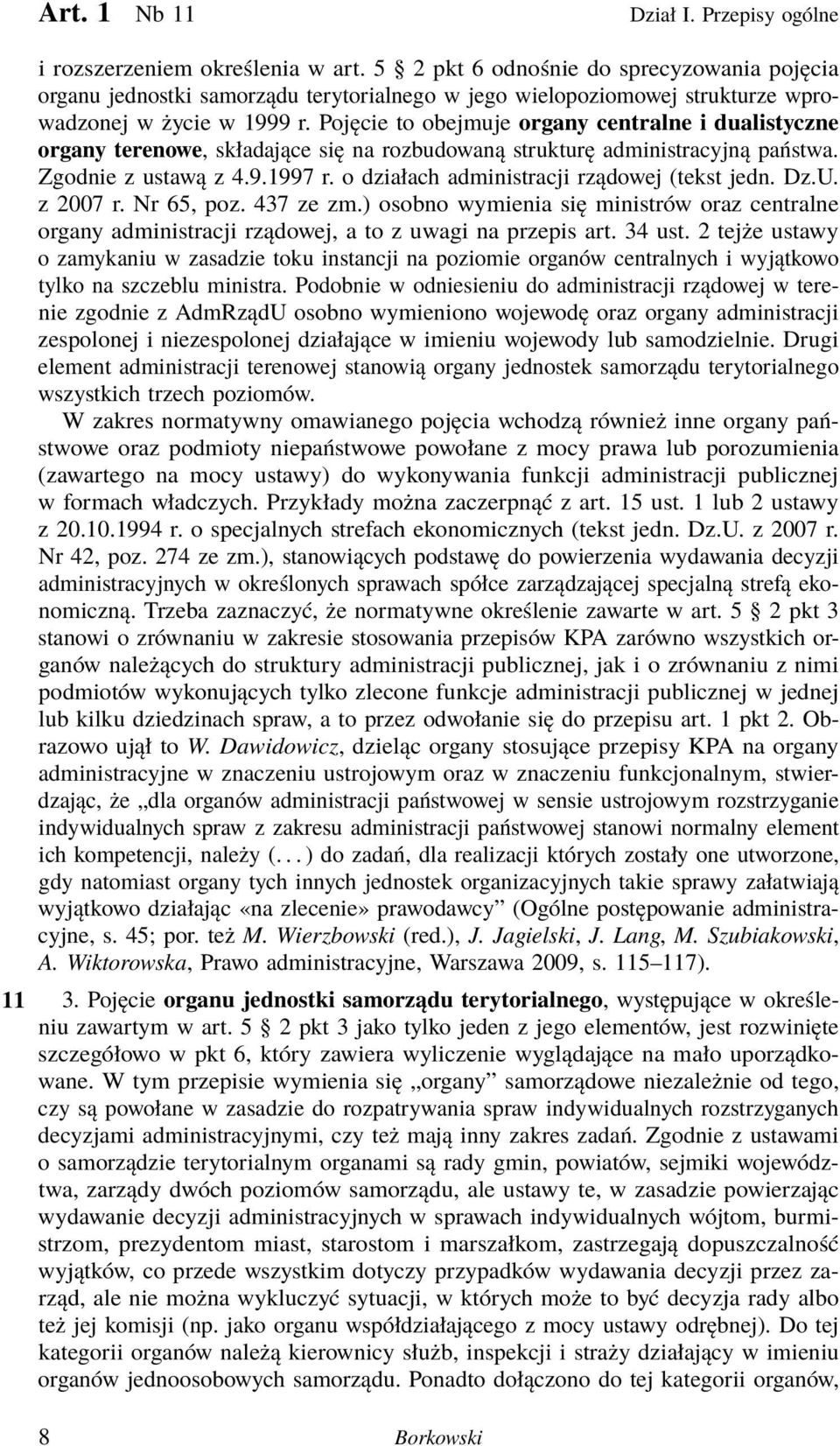 Pojęcie to obejmuje organy centralne i dualistyczne organy terenowe, składające się na rozbudowaną strukturę administracyjną państwa. Zgodnie z ustawą z 4.9.1997 r.