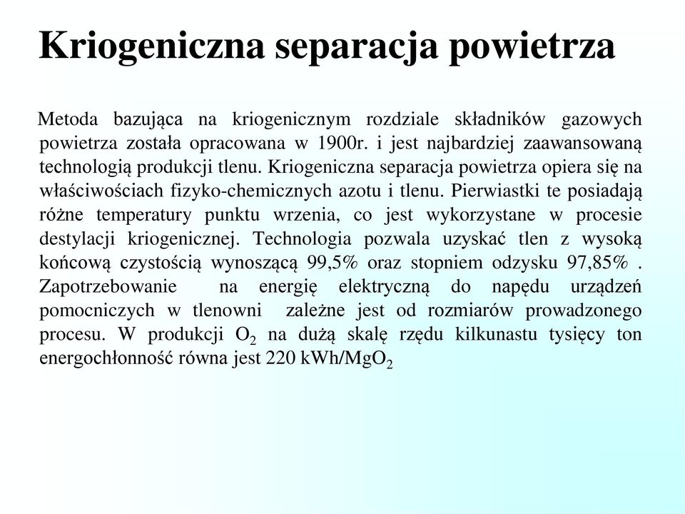 Pierwiastki te posiadają różne temperatury punktu wrzenia, co jest wykorzystane w procesie destylacji kriogenicznej.