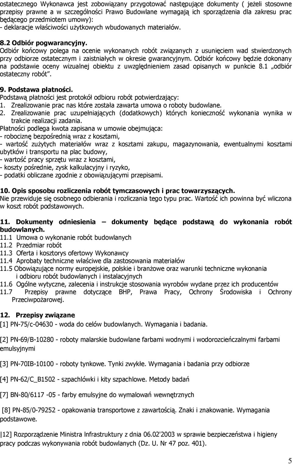 Odbiór końcowy polega na ocenie wykonanych robót związanych z usunięciem wad stwierdzonych przy odbiorze ostatecznym i zaistniałych w okresie gwarancyjnym.