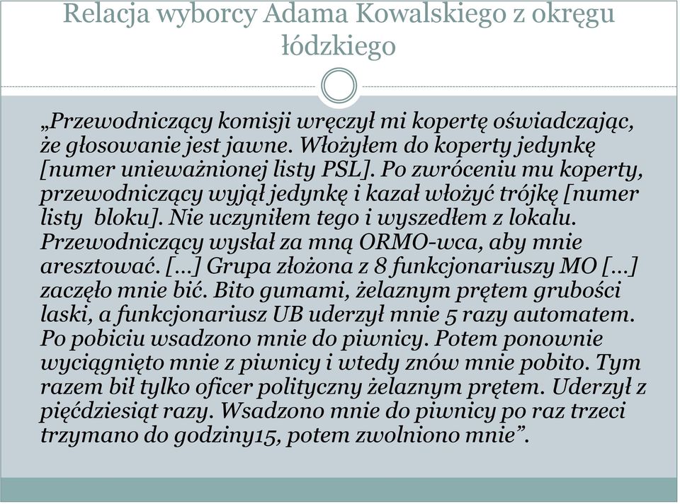 [ ] Grupa złożona z 8 funkcjonariuszy MO [ ] zaczęło mnie bić. Bito gumami, żelaznym prętem grubości laski, a funkcjonariusz UB uderzył mnie 5 razy automatem. Po pobiciu wsadzono mnie do piwnicy.