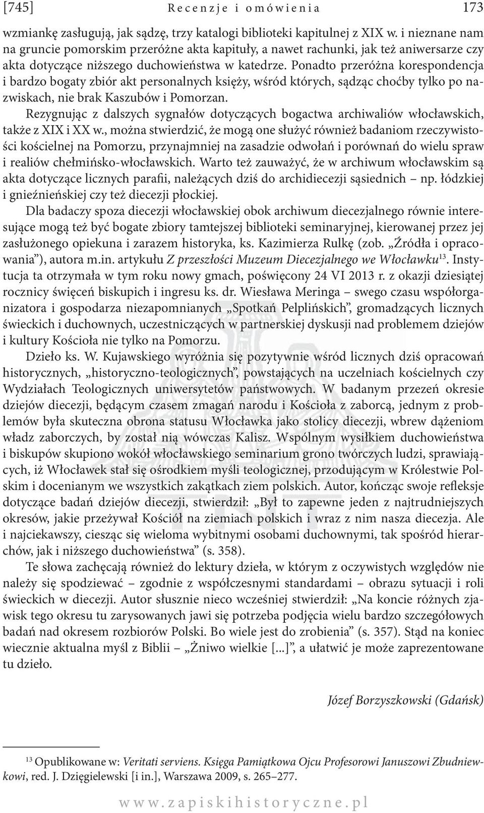 Ponadto przeróżna korespondencja i bardzo bogaty zbiór akt personalnych księży, wśród których, sądząc choćby tylko po nazwiskach, nie brak Kaszubów i Pomorzan.