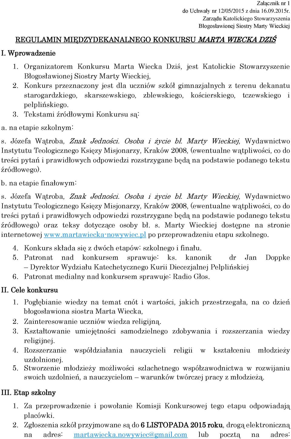 Konkurs przeznaczony jest dla uczniów szkół gimnazjalnych z terenu dekanatu starogardzkiego, skarszewskiego, zblewskiego, kościerskiego, tczewskiego i pelplińskiego. 3.