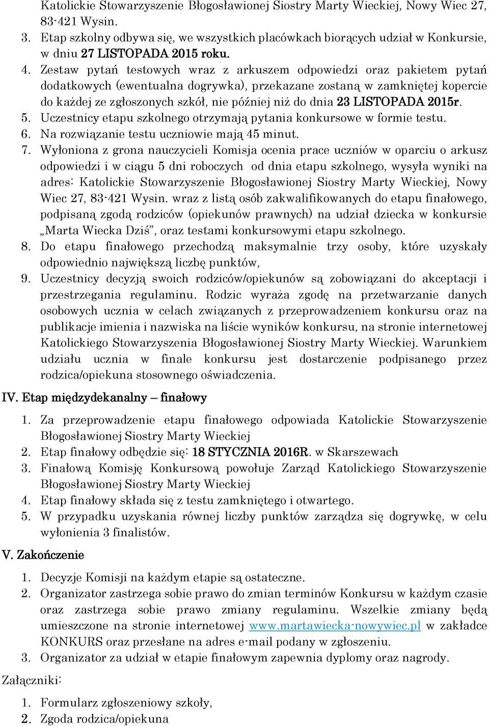 dnia 23 LISTOPADA 2015r. 5. Uczestnicy etapu szkolnego otrzymają pytania konkursowe w formie testu. 6. Na rozwiązanie testu uczniowie mają 45 minut. 7.