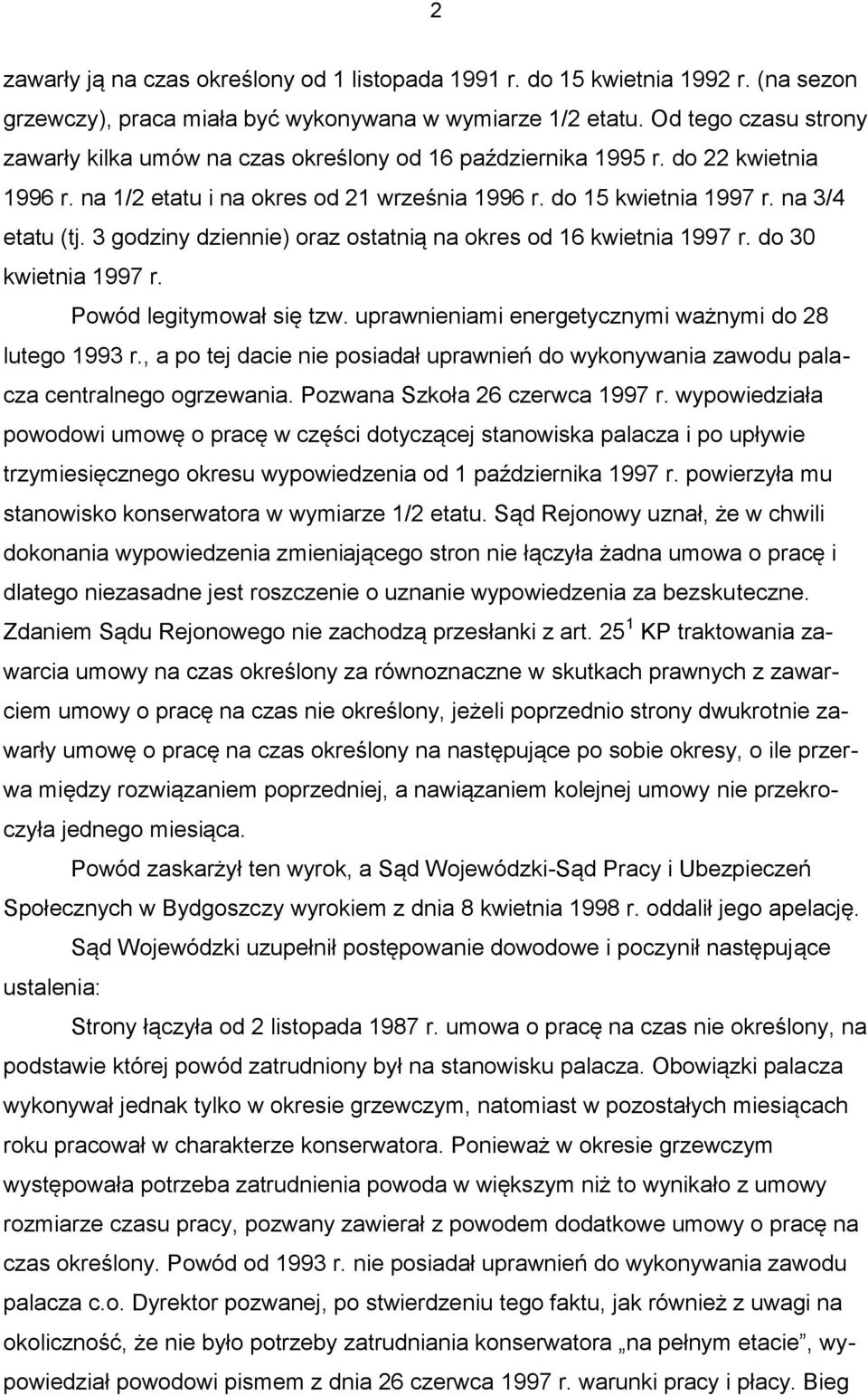 3 godziny dziennie) oraz ostatnią na okres od 16 kwietnia 1997 r. do 30 kwietnia 1997 r. Powód legitymował się tzw. uprawnieniami energetycznymi ważnymi do 28 lutego 1993 r.
