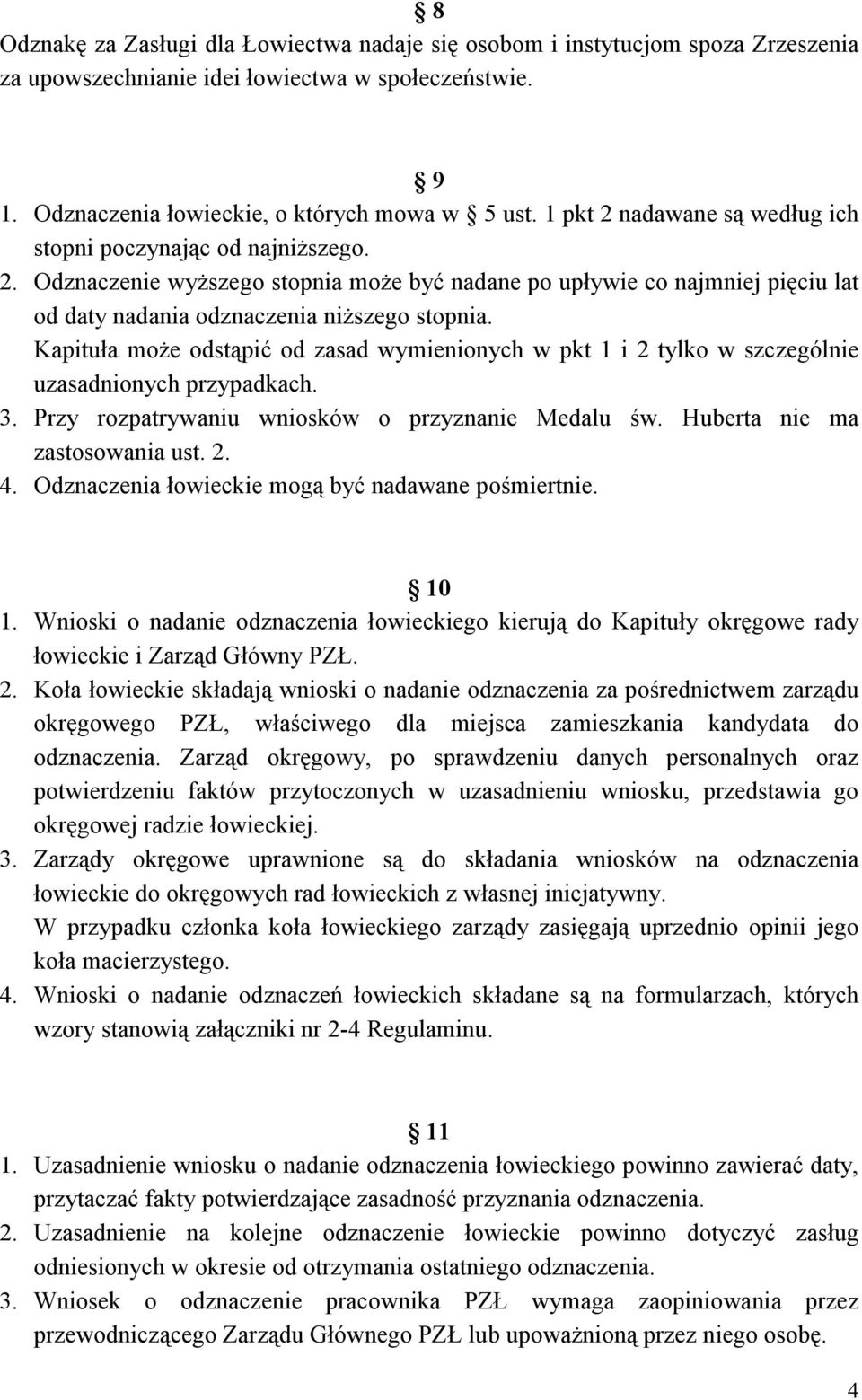 Kapituła może odstąpić od zasad wymienionych w pkt 1 i 2 tylko w szczególnie uzasadnionych przypadkach. 3. Przy rozpatrywaniu wniosków o przyznanie Medalu św. Huberta nie ma zastosowania ust. 2. 4.