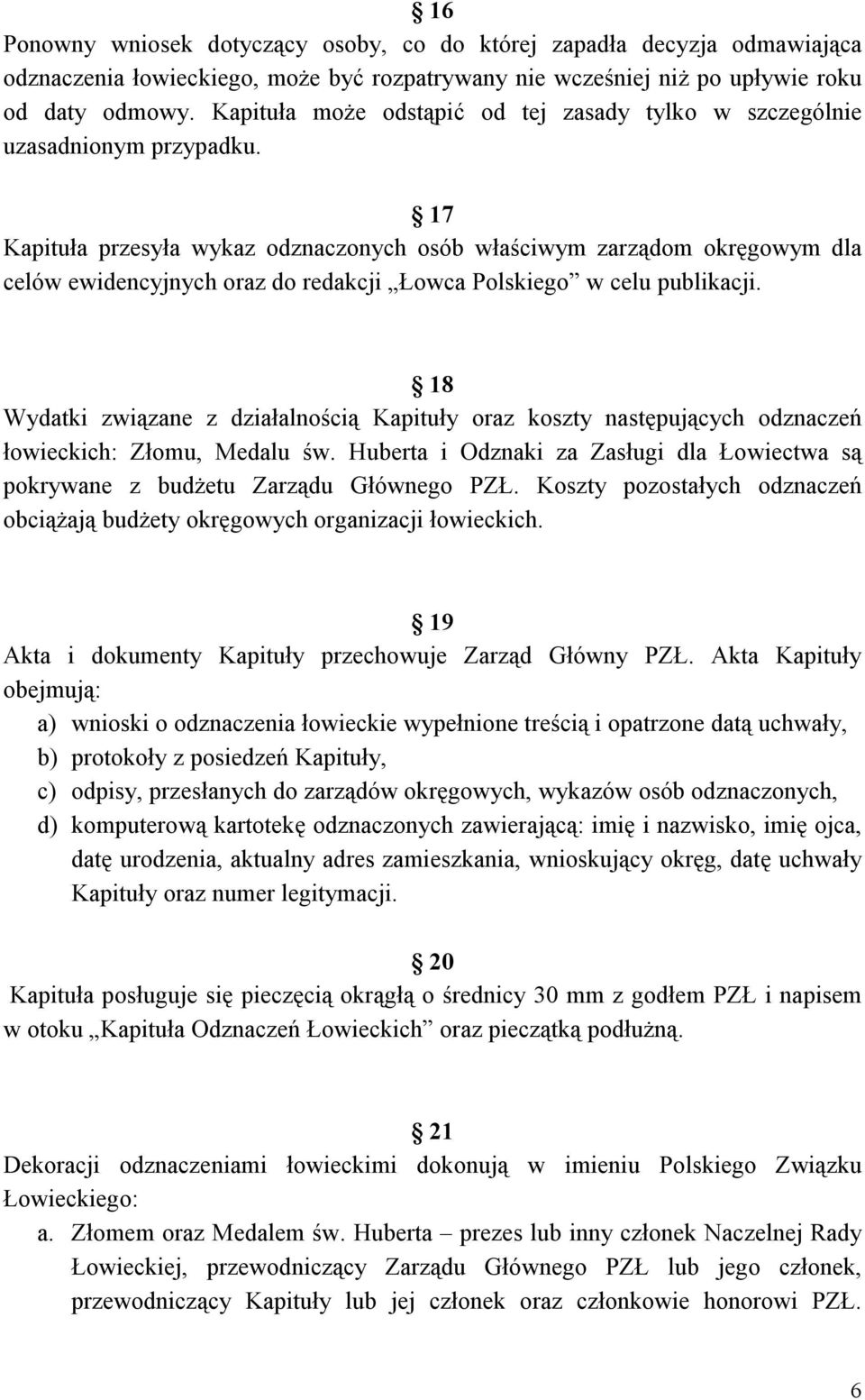17 Kapituła przesyła wykaz odznaczonych osób właściwym zarządom okręgowym dla celów ewidencyjnych oraz do redakcji Łowca Polskiego w celu publikacji.