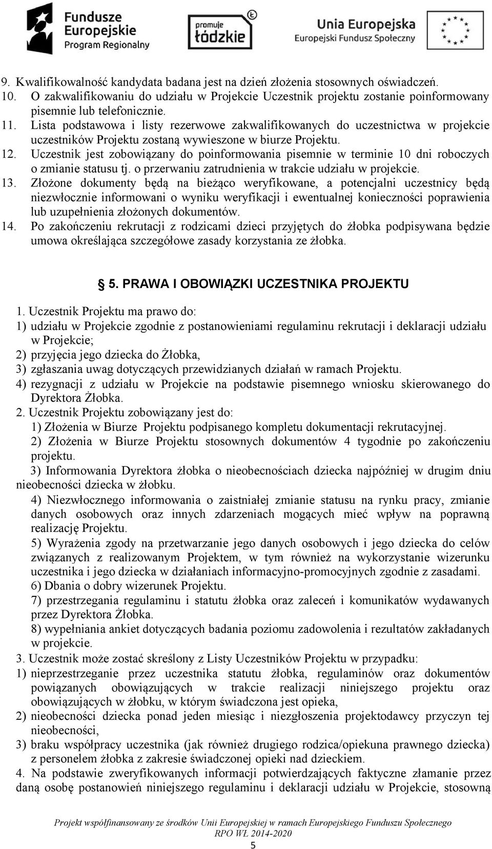 Uczestnik jest zobowiązany do poinformowania pisemnie w terminie 10 dni roboczych o zmianie statusu tj. o przerwaniu zatrudnienia w trakcie udziału w projekcie. 13.