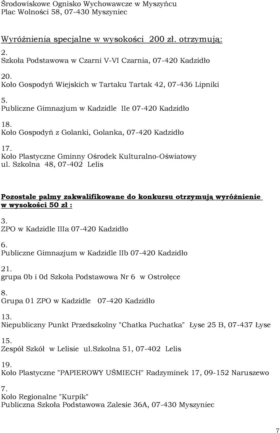 Koło Plastyczne Gminny Ośrodek Kulturalno-Oświatowy ul. Szkolna 48, 07-402 Lelis Pozostałe palmy zakwalifikowane do konkursu otrzymują wyróŝnienie w wysokości 50 zł : 3.