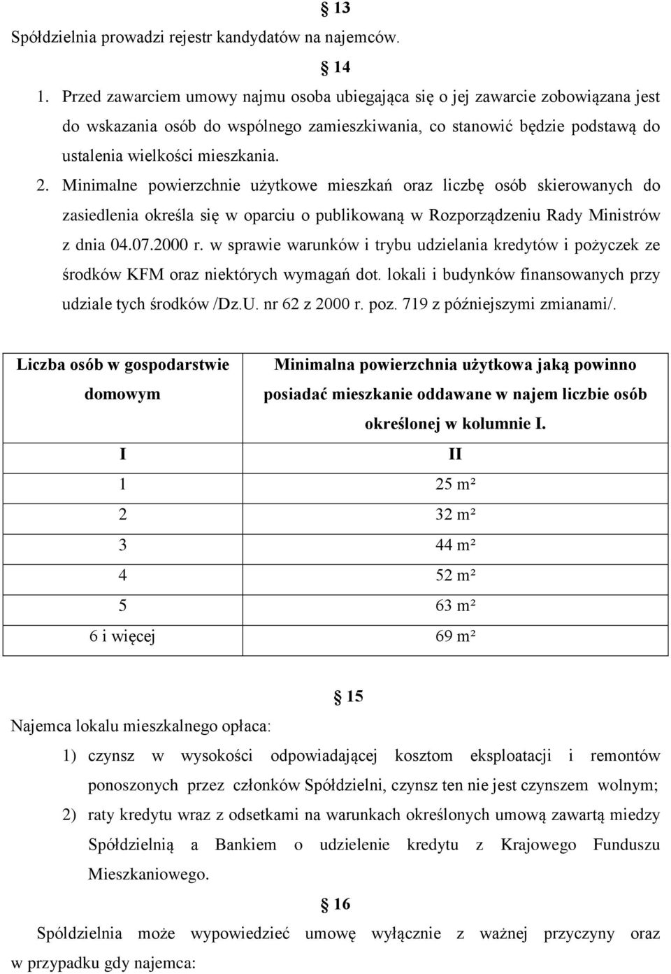 Minimalne powierzchnie użytkowe mieszkań oraz liczbę osób skierowanych do zasiedlenia określa się w oparciu o publikowaną w Rozporządzeniu Rady Ministrów z dnia 04.07.2000 r.