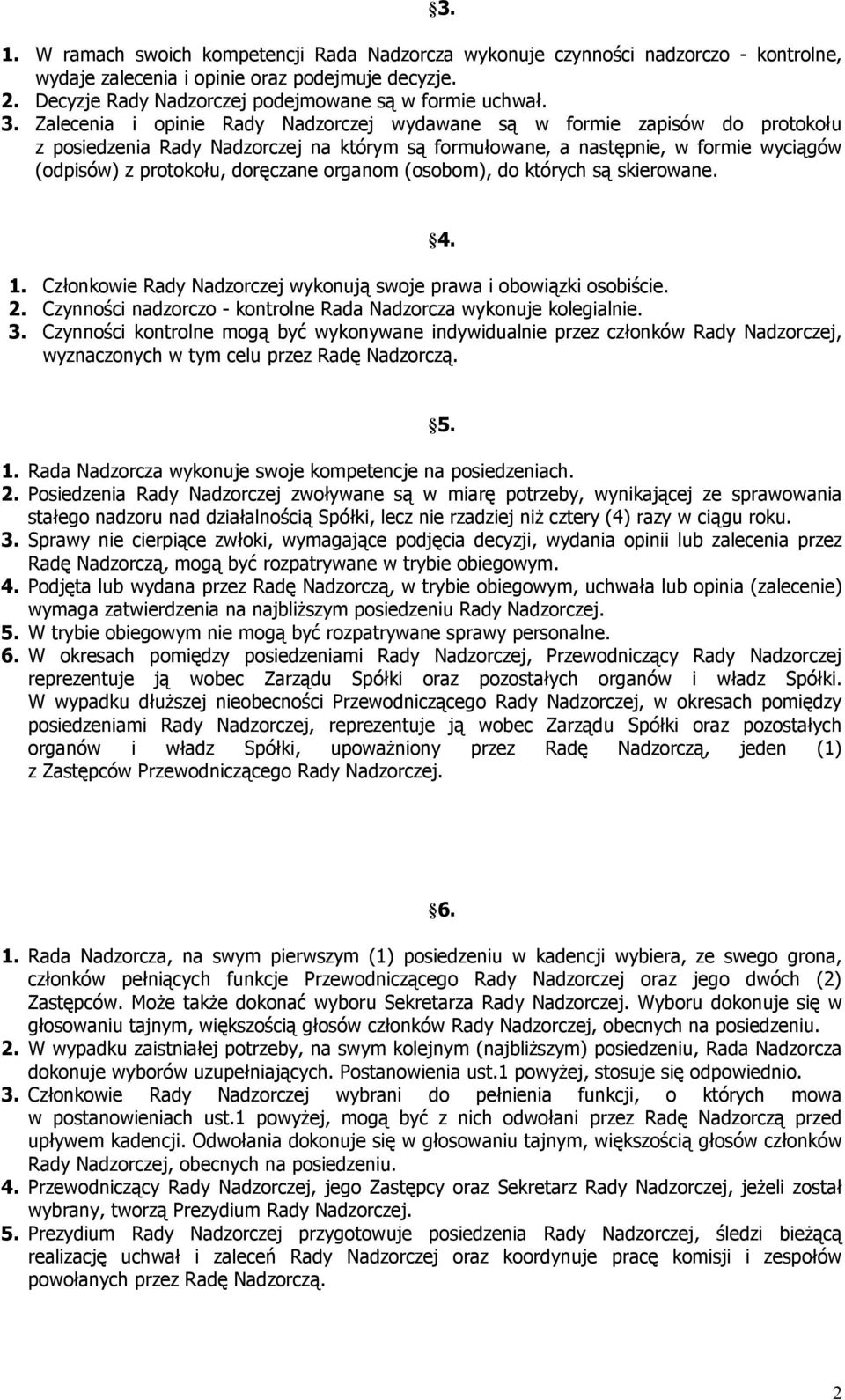 organom (osobom), do których są skierowane. 3. 1. Członkowie Rady Nadzorczej wykonują swoje prawa i obowiązki osobiście. 2. Czynności nadzorczo - kontrolne Rada Nadzorcza wykonuje kolegialnie. 3. Czynności kontrolne mogą być wykonywane indywidualnie przez członków Rady Nadzorczej, wyznaczonych w tym celu przez Radę Nadzorczą.