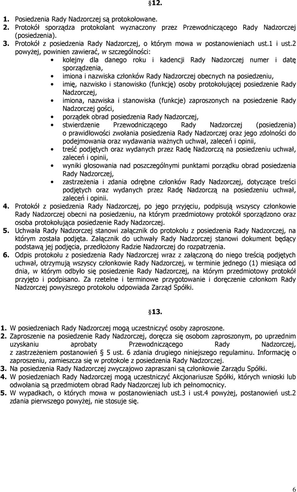 2 powyŝej, powinien zawierać, w szczególności: kolejny dla danego roku i kadencji Rady Nadzorczej numer i datę sporządzenia, imiona i nazwiska członków Rady Nadzorczej obecnych na posiedzeniu, imię,