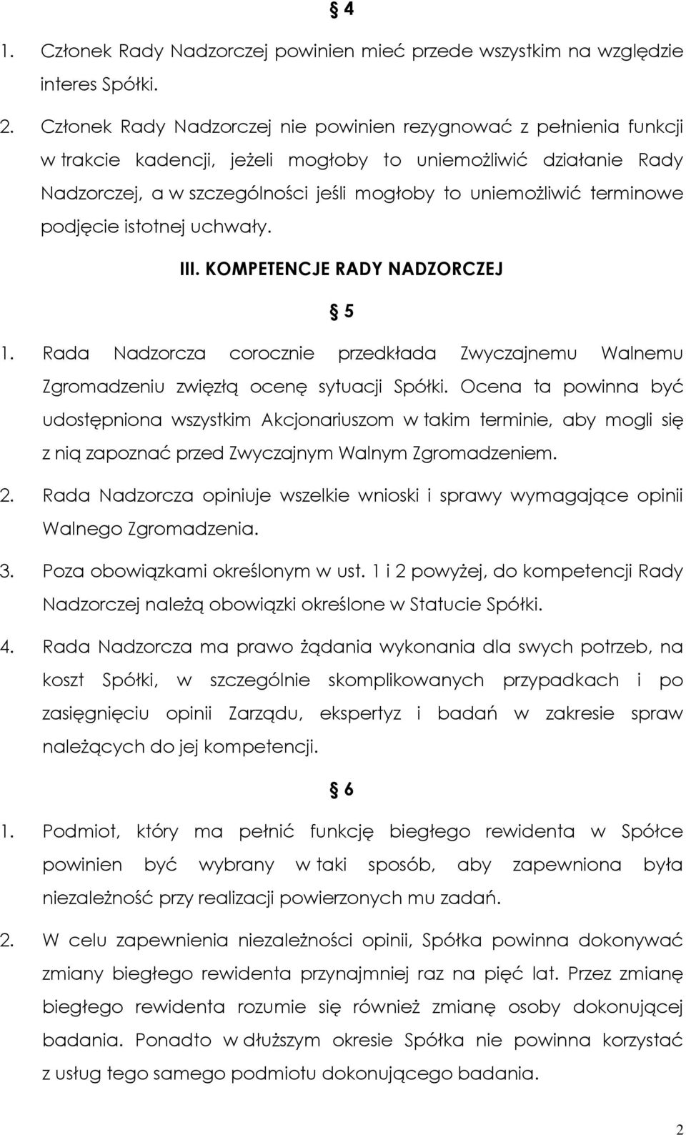 terminowe podjęcie istotnej uchwały. III. KOMPETENCJE RADY NADZORCZEJ 5 1. Rada Nadzorcza corocznie przedkłada Zwyczajnemu Walnemu Zgromadzeniu zwięzłą ocenę sytuacji Spółki.