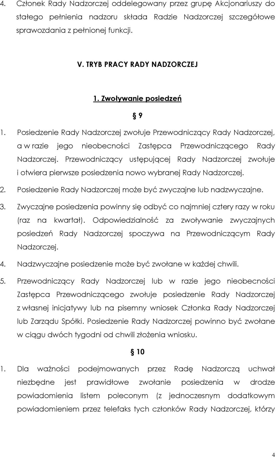 Przewodniczący ustępującej Rady Nadzorczej zwołuje i otwiera pierwsze posiedzenia nowo wybranej Rady Nadzorczej. 2. Posiedzenie Rady Nadzorczej moŝe być zwyczajne lub nadzwyczajne. 3.
