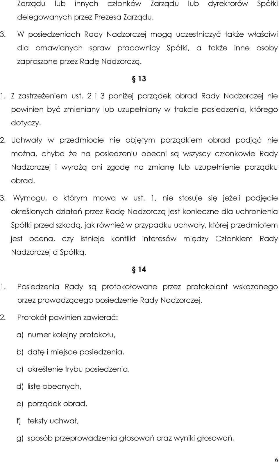 2 i 3 poniŝej porządek obrad Rady Nadzorczej nie powinien być zmieniany lub uzupełniany w trakcie posiedzenia, którego dotyczy. 2.