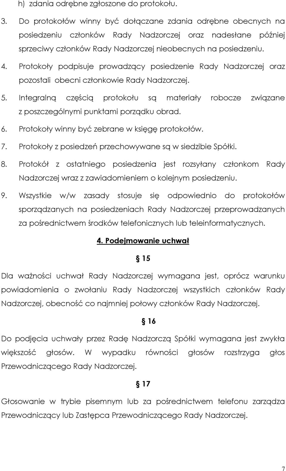 Protokoły podpisuje prowadzący posiedzenie Rady Nadzorczej oraz pozostali obecni członkowie Rady Nadzorczej. 5.