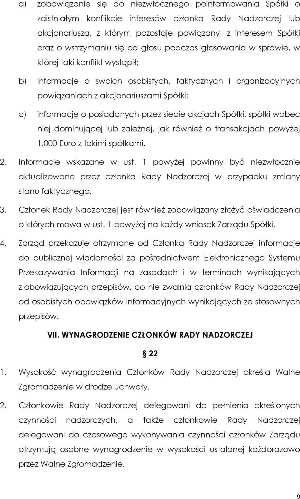 informację o posiadanych przez siebie akcjach Spółki, spółki wobec niej dominującej lub zaleŝnej, jak równieŝ o transakcjach powyŝej 1.000 Euro z takimi spółkami. 2. Informacje wskazane w ust.
