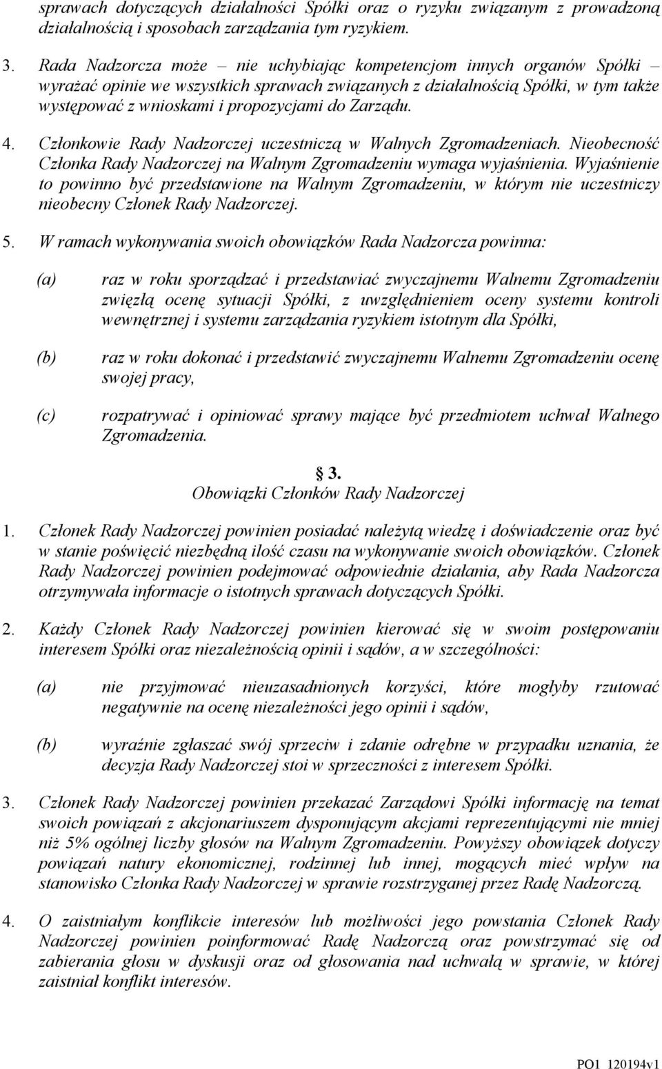 Zarządu. 4. Członkowie Rady Nadzorczej uczestniczą w Walnych Zgromadzeniach. Nieobecność Członka Rady Nadzorczej na Walnym Zgromadzeniu wymaga wyjaśnienia.