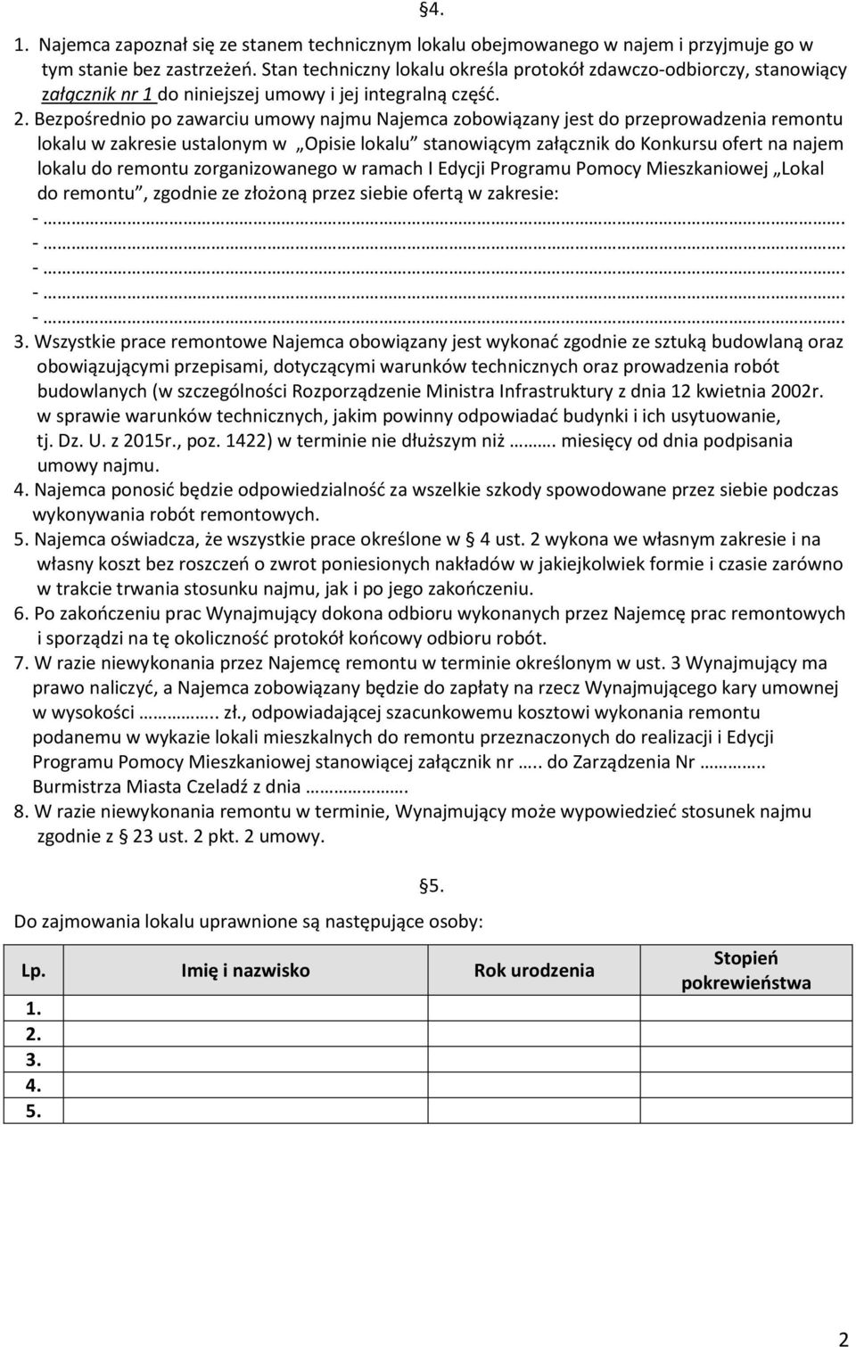 Bezpośrednio po zawarciu umowy najmu Najemca zobowiązany jest do przeprowadzenia remontu lokalu w zakresie ustalonym w Opisie lokalu stanowiącym załącznik do Konkursu ofert na najem lokalu do remontu