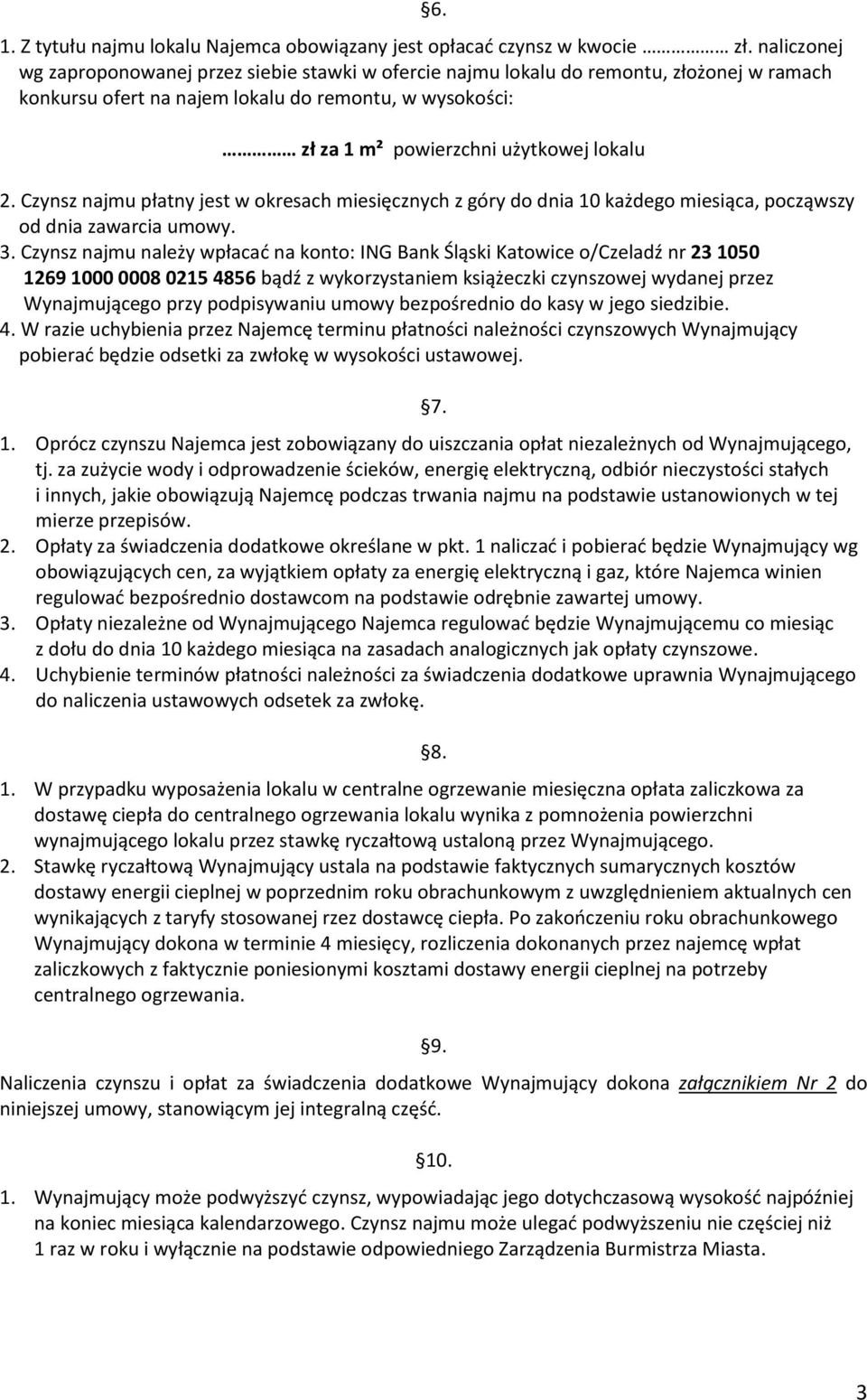 Czynsz najmu płatny jest w okresach miesięcznych z góry do dnia 10 każdego miesiąca, począwszy od dnia zawarcia umowy. 3.