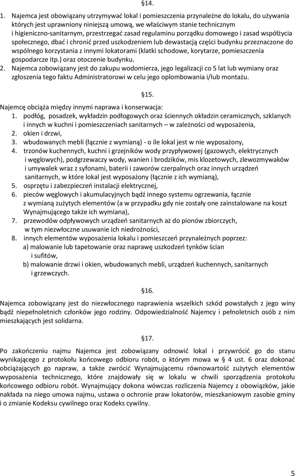 przestrzegać zasad regulaminu porządku domowego i zasad współżycia społecznego, dbać i chronić przed uszkodzeniem lub dewastacją części budynku przeznaczone do wspólnego korzystania z innymi