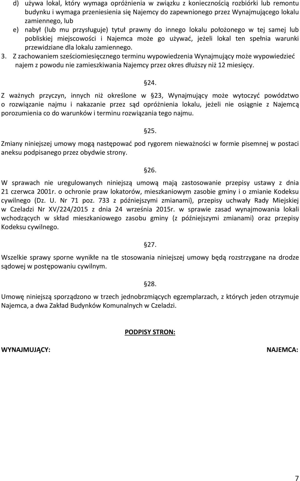 Z zachowaniem sześciomiesięcznego terminu wypowiedzenia Wynajmujący może wypowiedzieć najem z powodu nie zamieszkiwania Najemcy przez okres dłuższy niż 12 miesięcy. 24.