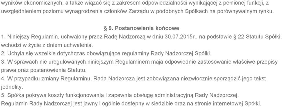 Statutu Spółki, wchodzi w życie z dniem uchwalenia. 2. Uchyla się wszelkie dotychczas obowiązujące regulaminy Rady Nadzorczej Spółki. 3.