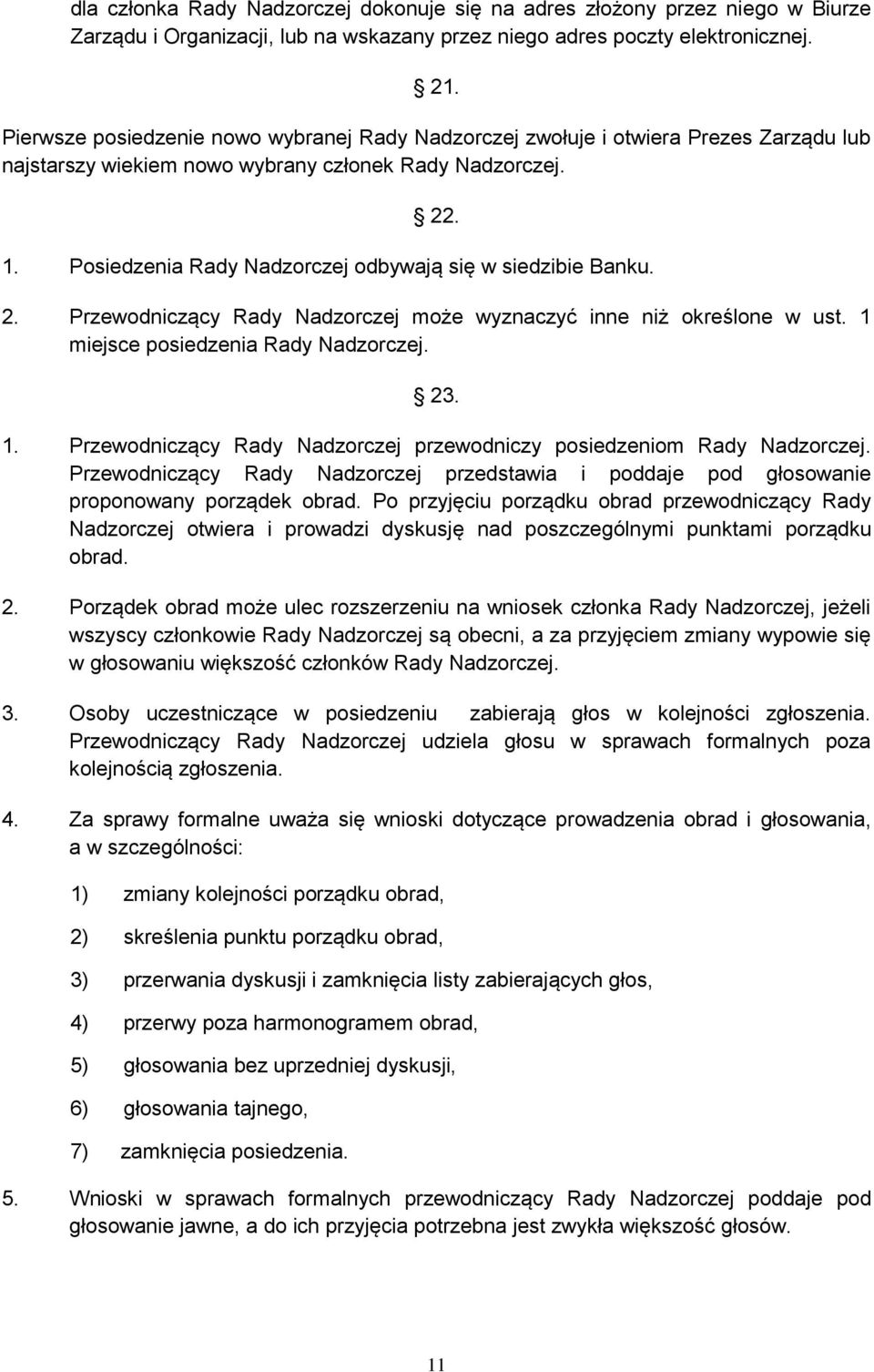 Posiedzenia Rady Nadzorczej odbywają się w siedzibie Banku. 2. Przewodniczący Rady Nadzorczej może wyznaczyć inne niż określone w ust. 1 