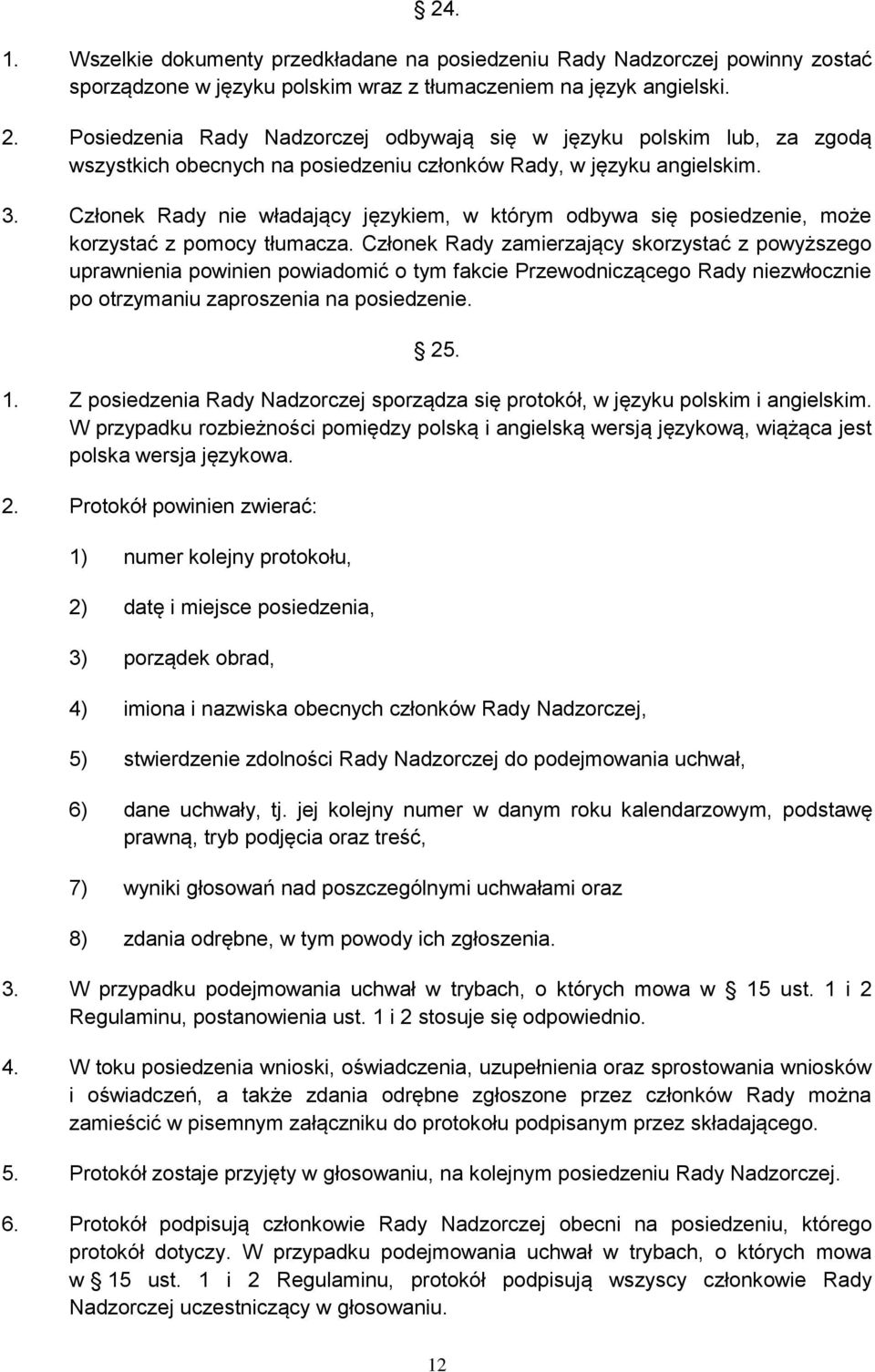 Członek Rady nie władający językiem, w którym odbywa się posiedzenie, może korzystać z pomocy tłumacza.