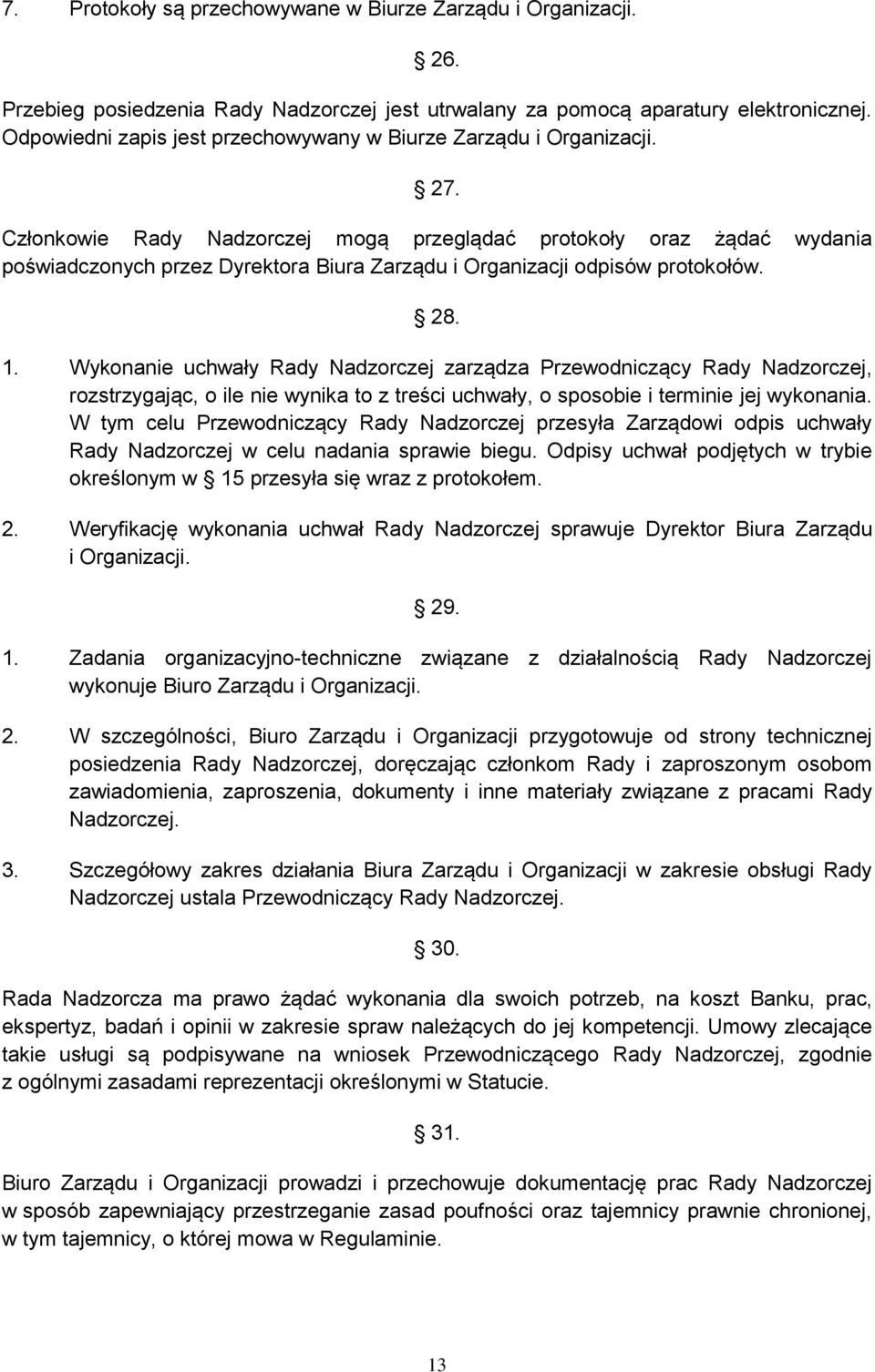 Członkowie Rady Nadzorczej mogą przeglądać protokoły oraz żądać wydania poświadczonych przez Dyrektora Biura Zarządu i Organizacji odpisów protokołów. 28. 1.