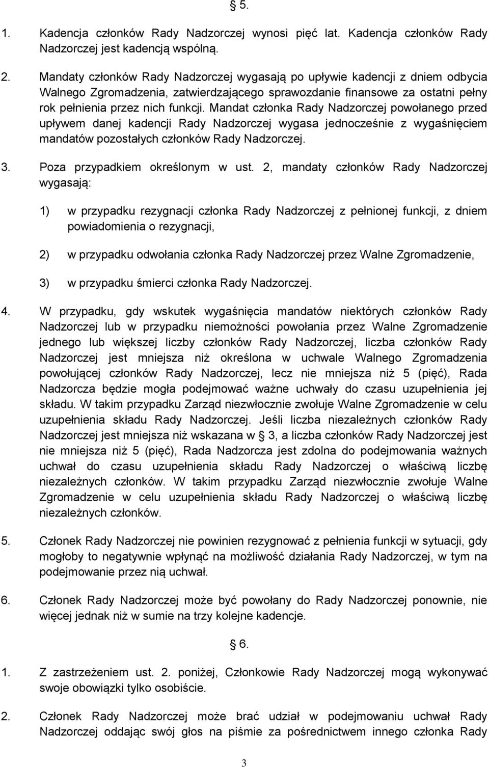 Mandat członka Rady Nadzorczej powołanego przed upływem danej kadencji Rady Nadzorczej wygasa jednocześnie z wygaśnięciem mandatów pozostałych członków Rady Nadzorczej. 3.