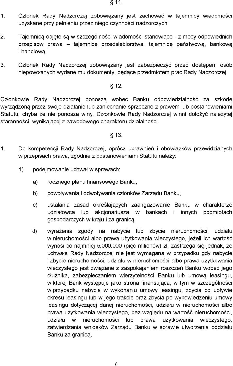 Członek Rady Nadzorczej zobowiązany jest zabezpieczyć przed dostępem osób niepowołanych wydane mu dokumenty, będące przedmiotem prac Rady Nadzorczej. 12.