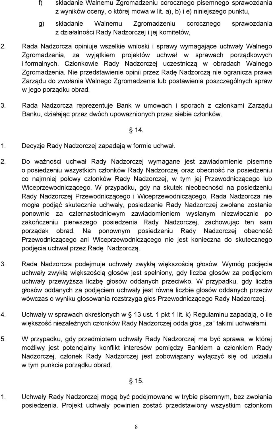 Rada Nadzorcza opiniuje wszelkie wnioski i sprawy wymagające uchwały Walnego Zgromadzenia, za wyjątkiem projektów uchwał w sprawach porządkowych i formalnych.