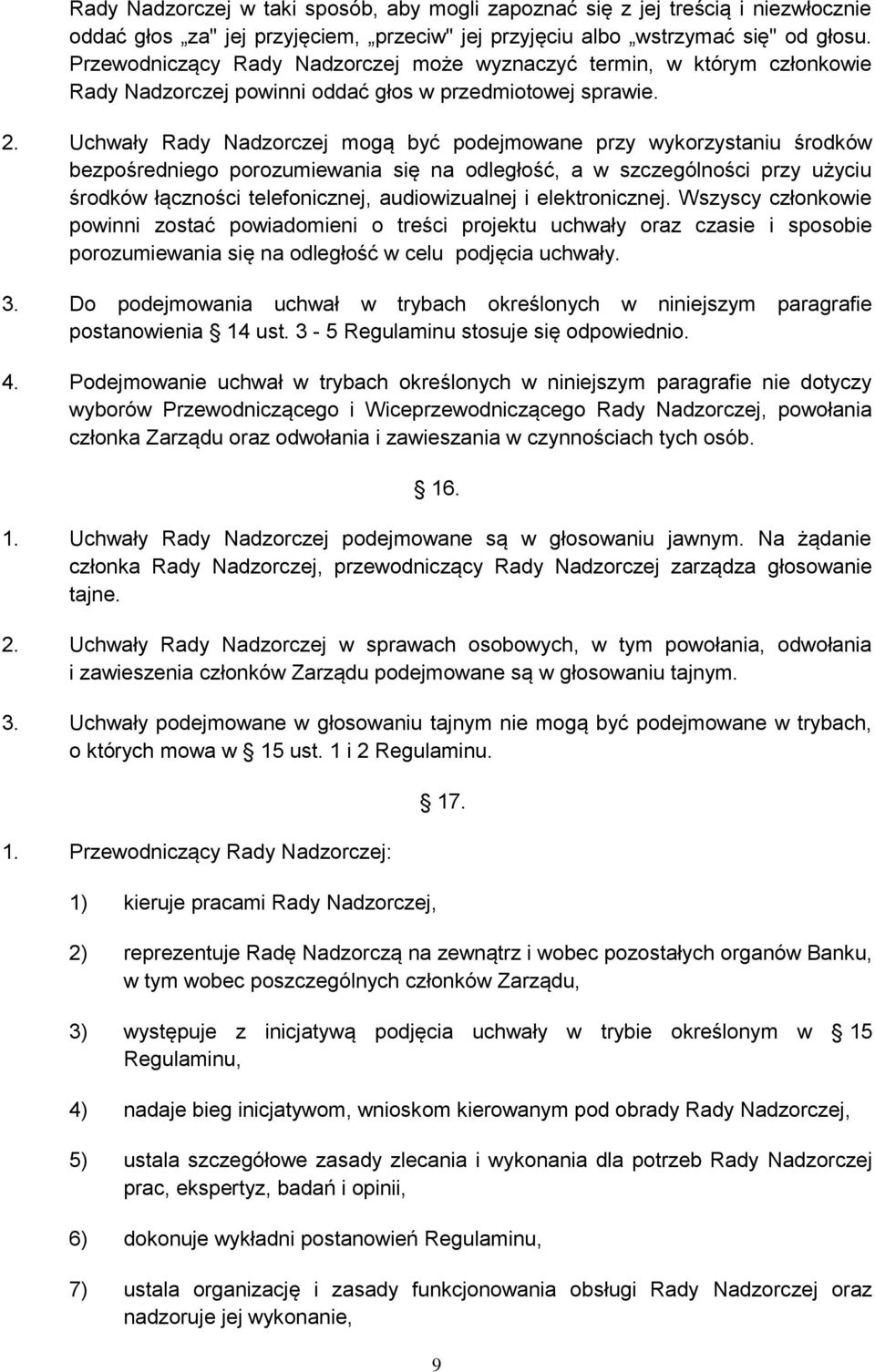 Uchwały Rady Nadzorczej mogą być podejmowane przy wykorzystaniu środków bezpośredniego porozumiewania się na odległość, a w szczególności przy użyciu środków łączności telefonicznej, audiowizualnej i