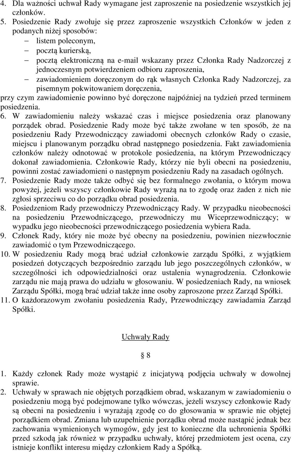 Nadzorczej z jednoczesnym potwierdzeniem odbioru zaproszenia, zawiadomieniem doręczonym do rąk własnych Członka Rady Nadzorczej, za pisemnym pokwitowaniem doręczenia, przy czym zawiadomienie powinno